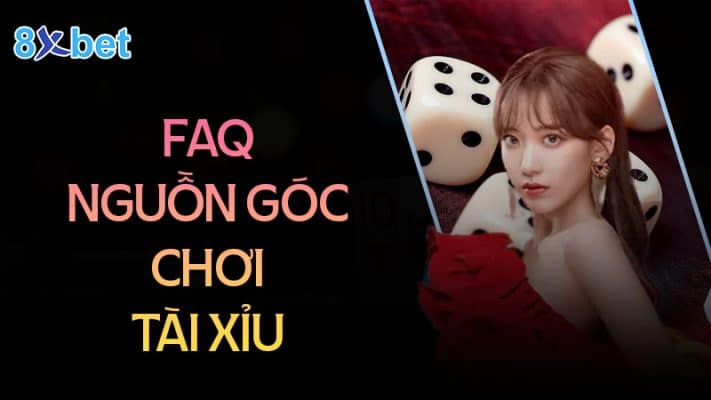 Nguồn gốc trò chơi tài xỉu xa xưa - Tài xỉu 8XBet Câu hỏi thường gặp về trò chơi tài xỉu