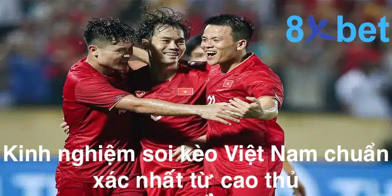 Soi kèo Việt Nam - Kinh nghiệm soi kèo hiệu quả cho tân thủ Kinh nghiệm soi kèo chuẩn xác nhất từ cao thủ