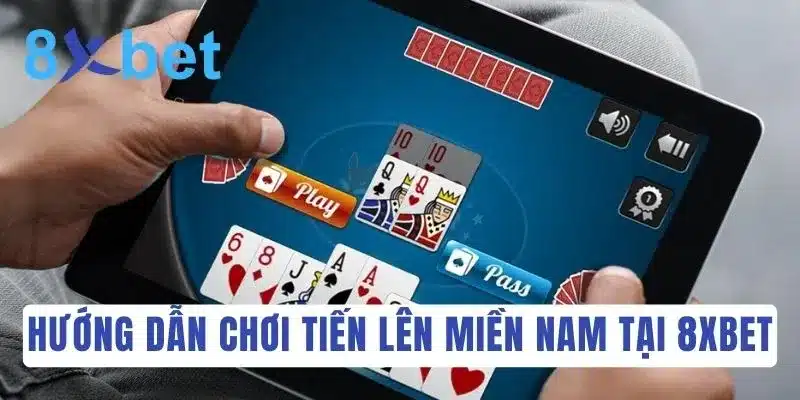Khám phá luật chơi Tiến Lên Miền Nam đầy đủ và dễ hiểu nhất Các bước chơi đánh bài Tiến Lên Miền Nam tại 8Xbet