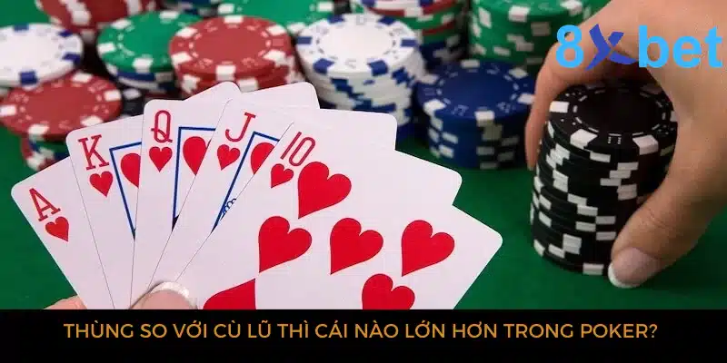 Cù lũ là gì? Những nguyên tắc cần biết khi sử dụng Cù lũ Thùng so với Cù lũ thì cái nào lớn hơn trong Poker?