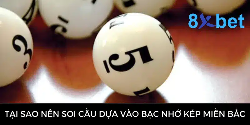 Bạc Nhớ Kép Miền Bắc - Phương Pháp Soi Cầu Dự Đoán Hiệu Quả Tại sao nên soi cầu dựa vào bạc nhớ kép miền Bắc