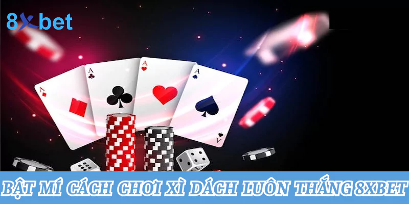 Tổng hợp cách chơi xì dách tại nhà cái 8xbet thắng lớn nhất Bật mí cách chơi xì dách luôn thắng mọi ván cược 8xbet