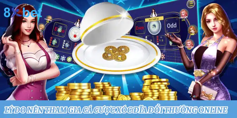 Game xóc đĩa đổi thưởng: Trải nghiệm cuốn hút, thưởng lớn Lý do nên tham gia cá cược xóc đĩa đổi thưởng online