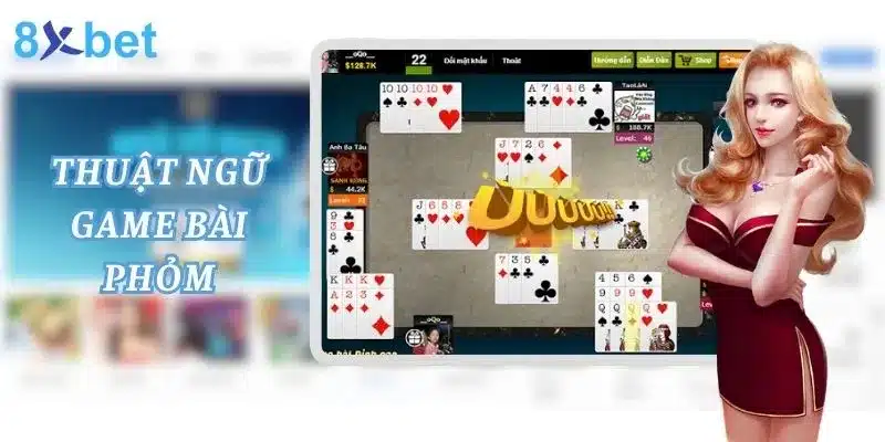 Phỏm Là Gì? Cùng 8xbet Tìm Hiểu Game Bài Phỏm Thuật ngữ sử dụng trong game bài phỏm bet thủ nên biết